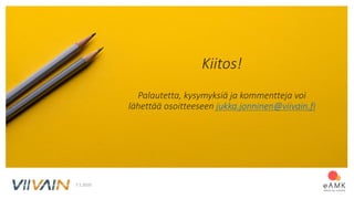 7.1.2020
Kiitos!
Palautetta, kysymyksiä ja kommentteja voi
lähettää osoitteeseen jukka.jonninen@viivain.fi
 