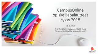 CampusOnline
opiskelijapalautteet
syksy 2018
15.3.2019
Työryhmä Katri Huovinen (Diak), Tanja
Piironen (Diak) ja Maria Forss (Arcada)
 