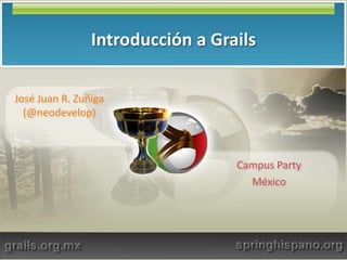 Introducción a Grails José Juan R. Zuñiga (@neodevelop) 