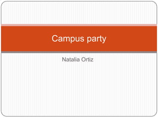 Campus party

  Natalia Ortiz
 