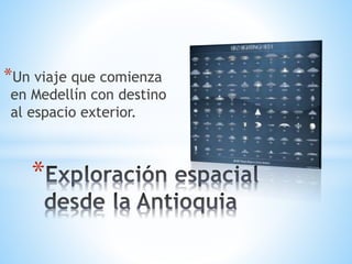 *Un viaje que comienza
en Medellín con destino
al espacio exterior.
*
 