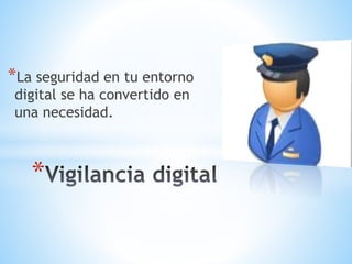 *La seguridad en tu entorno
digital se ha convertido en
una necesidad.
*
 