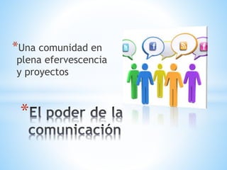 *Una comunidad en
plena efervescencia
y proyectos
*
 