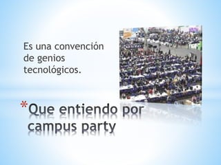 Es una convención
de genios
tecnológicos.
*
 