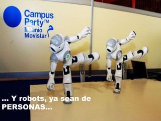 … Y robots, ya sean de
PERSONAS…
 