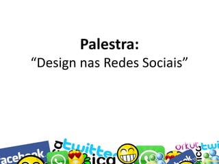 Palestra:
“Design nas Redes Sociais”

 