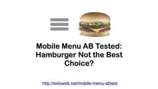 http://exisweb.net/mobile-menu-abtest
Mobile Menu AB Tested:
Hamburger Not the Best
Choice?
 