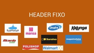 made with keynote by andrew haskin
HEADER FIXO
 