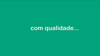 com qualidade...
 