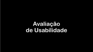 Avaliação  
de Usabilidade
 