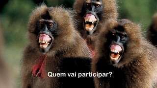 !
Quem vai participar?
 