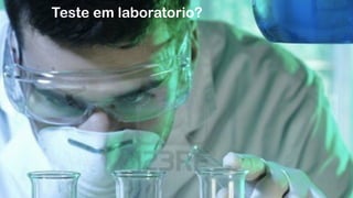 Teste em laboratorio?
 