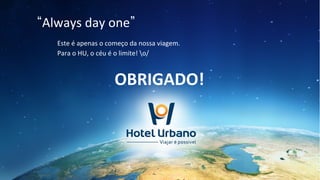 Este%é%apenas%o%começo%da%nossa%viagem.%%
Para%o%HU,%o%céu%é%o%limite!%o/%
%
Always%day%one %
OBRIGADO!!
 