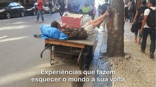 Experiências que fazem
esquecer o mundo a sua volta
 