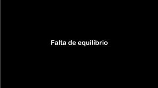 Falta de equilíbrio
 