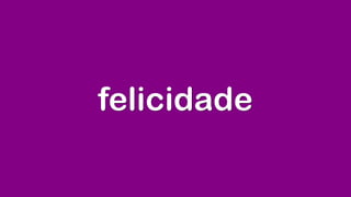 felicidade
 