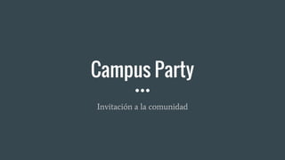 Campus Party
Invitación a la comunidad
 