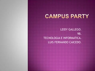 LEIDY GALLEGO.
                       9B.
TECNOLOGIA E INFORMATICA.
   LUIS FERNANDO CAICEDO.
 