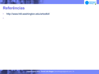 Referências
   http://www.hitl.washington.edu/artoolkit/





                       Campus Party 2010 – Daniel Lélis Baggio | danielbaggio@gmail.com | 19
 