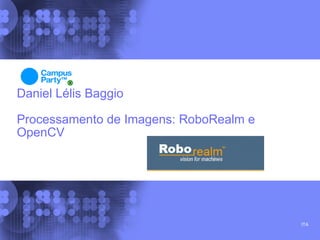 Daniel Lélis Baggio

Processamento de Imagens: RoboRealm e
OpenCV




                                        ITA
 