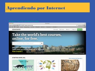 Aprendiendo por Internet
https://www.coursera.org
 