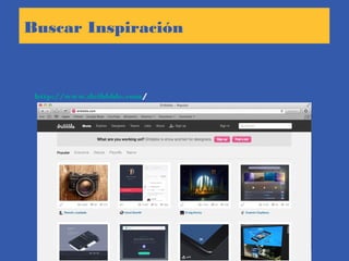Buscar Inspiración
http://www.dribbble.com/
 
