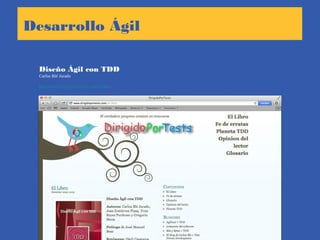 Desarrollo Ágil
Diseño Ágil con TDD
Carlos Blé Jurado
http://www.dirigidoportests.com/el-libro
 