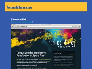 Semblanzas
@tomaspollak
http://www.bootlog.org/
 