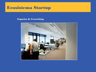 Espacios de Coworking
Ecosistema Startup
 