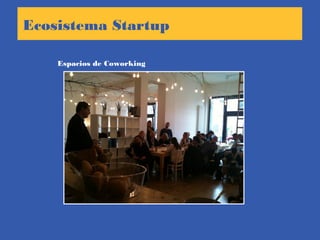 Espacios de Coworking
Ecosistema Startup
 