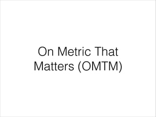 On Metric That
Matters (OMTM)

 
