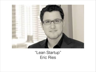 “Lean Startup”
Eric Ries

 