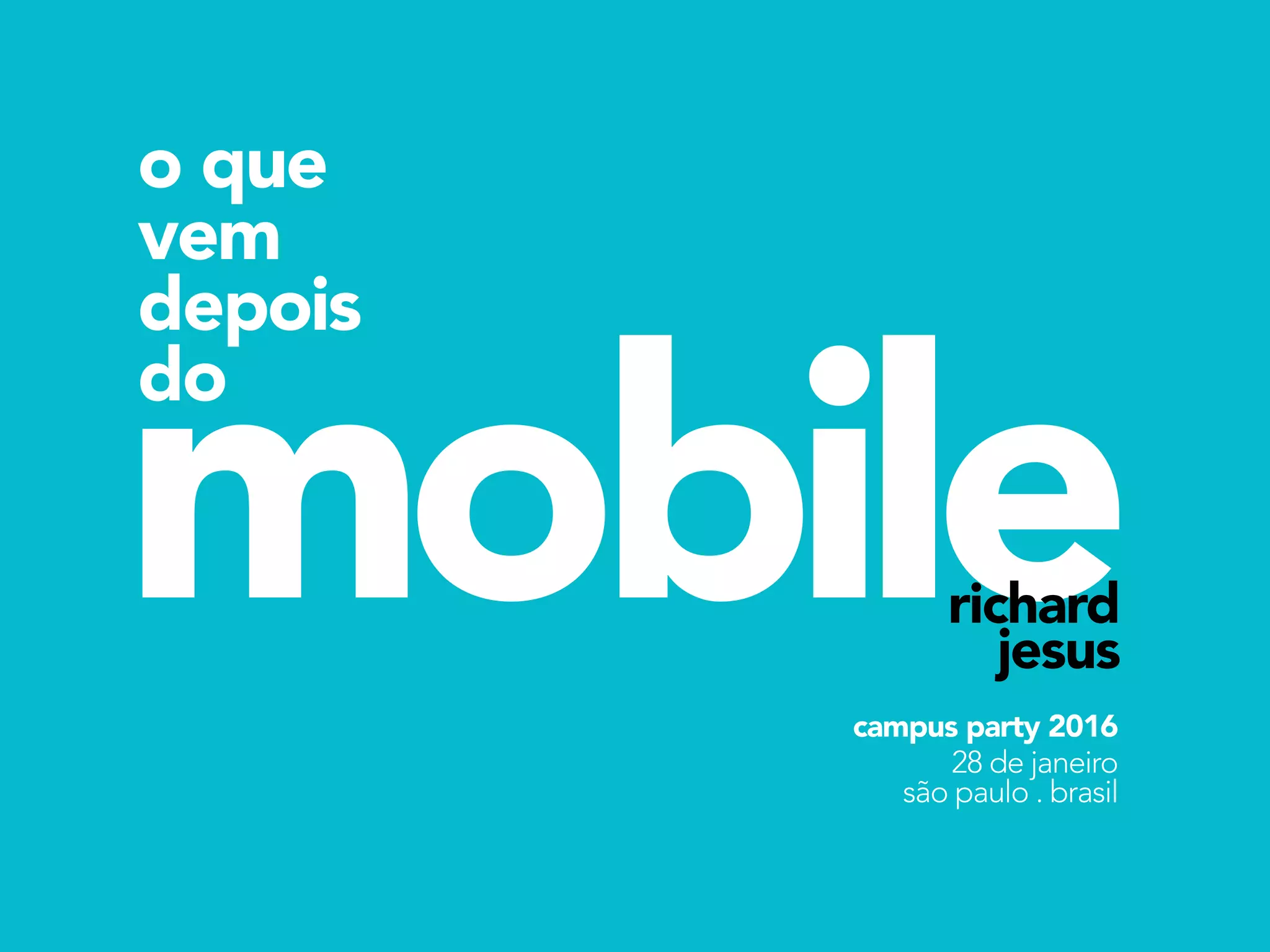 mobile
o que
vem
depois
do
richard
jesus
campus party 2016
28 de janeiro
são paulo . brasil
 