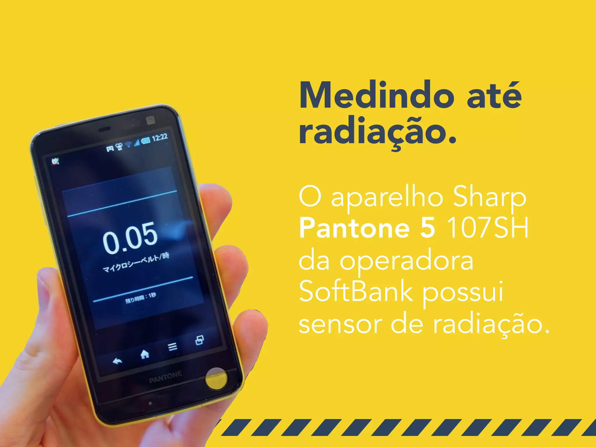 O aparelho Sharp
Pantone 5 107SH
da operadora
SoftBank possui
sensor de radiação.
Medindo até
radiação.
 