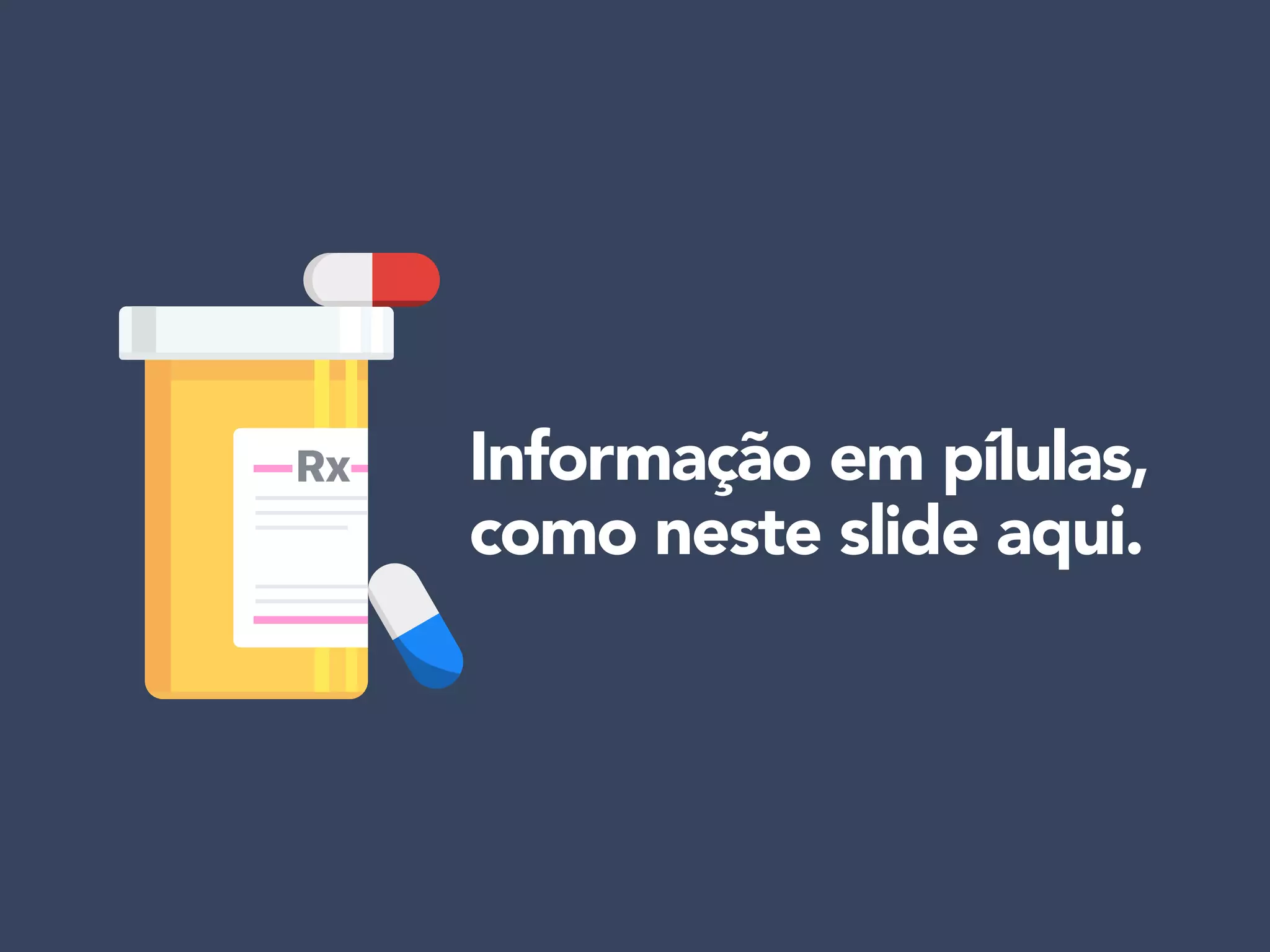 Informação em pílulas,
como neste slide aqui.
 