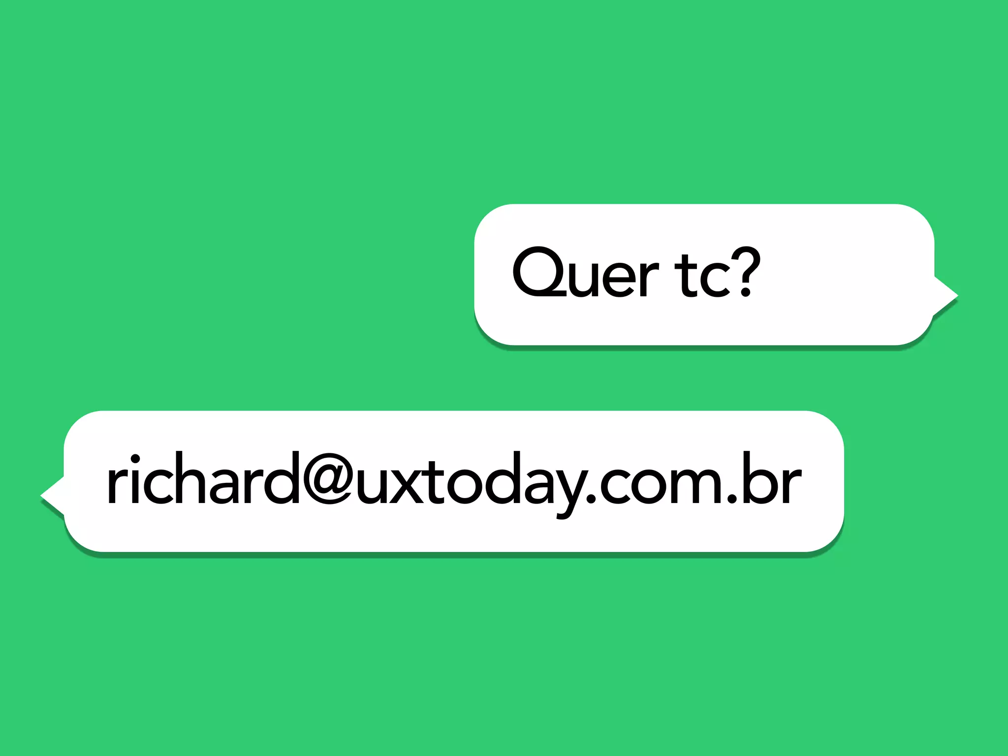 Quer tc?
richard@uxtoday.com.br
 