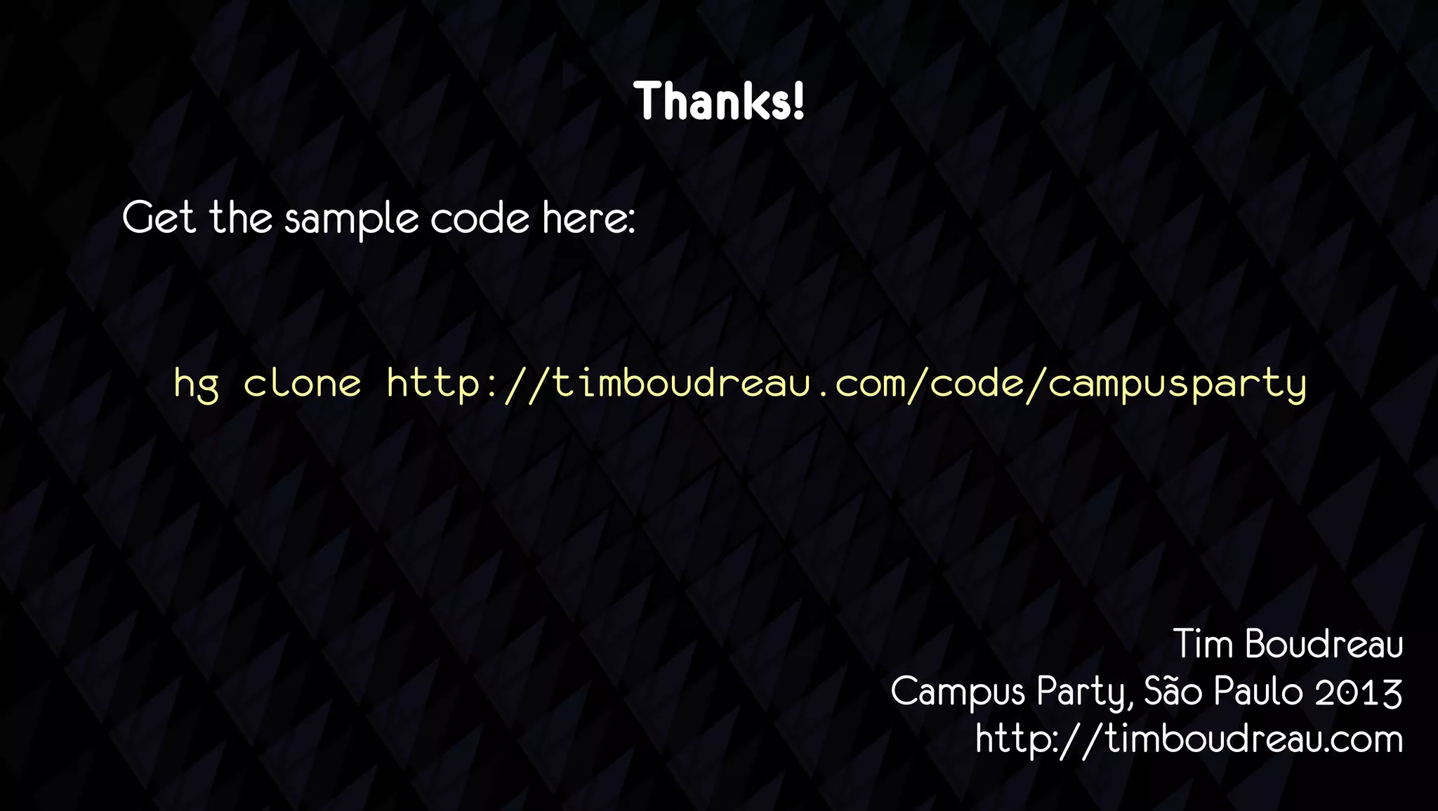 Thanks!
Get the sample code here:


  hg clone http://timboudreau.com/code/campusparty




                                                  Tim Boudreau
                                  Campus Party, São Paulo 2013
                                     http://timboudreau.com
 