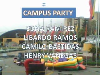CAMPUS PARTY  EDNA RAMIREZ  LIBARDO RAMOS  CAMILO BASTIDAS  HENRY VANEGAS  