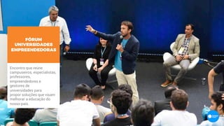 FÓRUM
UNIVERSIDADES
EMPREENDEDORAS
Encontro que reúne
campuseiros, especialistas,
professores, 
empreendedores e
gestores de 
universidades para
propor soluções que visam
melhorar a educação do
nosso país.
 