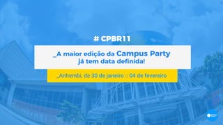 _A maior edição da Campus Party
já tem data deﬁnida!
_Anhembi, de 30 de janeiro a 04 de fevereiro
# CPBR11
 