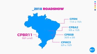 _2018 ROADSHOW
CPRN
11/4 a 15/4
CPBA2
9/5 a 13/5
CPBSB
30/5 a 3/6
CPMG3
6/9 a 10/9
CPBR11
30/1 a 4/2
 