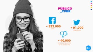 PÚBLICO
_CPBR
+ 40.000
novos campuseiros
só no último ano
+ 533.000
likes + 91.000
seguidores
 