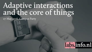 Adaptive interactions
and the core of things
27 May 2016, Campus Party
 