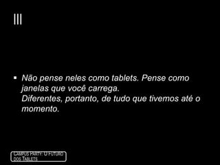 IA visão da Apple é o futuro: nosacostumaremos com a interface, queficarámaissofisticada; a App Store provê um ambienteseguro, amigável, com softwarespoderosos a preçosacessíveis.