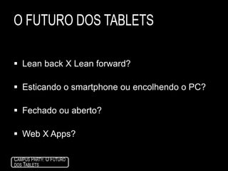 O Futuro dos tabletsIncremental: evoluçãoVolume? Sim, seráubíquo. E paraisso, precisará “matar” outrascategoriasNão, nãoirásalvarjornais e revistasOne size DOES NOT fits allCriará um ciclo virtuoso junto com cloud computing.
