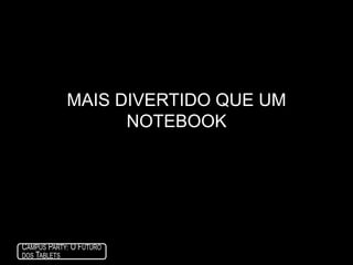 O Futuro dos tabletsLean back X Lean forward?Esticando o smartphone ouencolhendo o PC?Fechadoouaberto?Web X Apps?