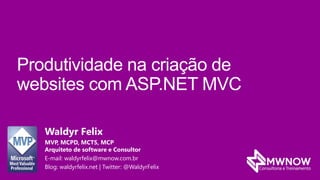 Waldyr Felix
MVP, MCPD, MCTS, MCP
Arquiteto de software e Consultor
E-mail: waldyrfelix@mwnow.com.br
Blog: waldyrfelix.net | Twitter: @WaldyrFelix
 