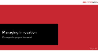Managing Innovation
Come gestire progetti innovativi
27 luglio 2019
 