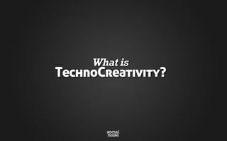 What is
TechnoCreativity?
 