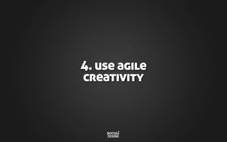 4. use agile
creativity
 